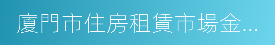 廈門市住房租賃市場金融服務戰略合作協議的同義詞