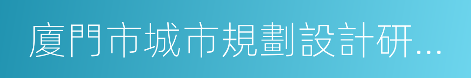 廈門市城市規劃設計研究院的同義詞