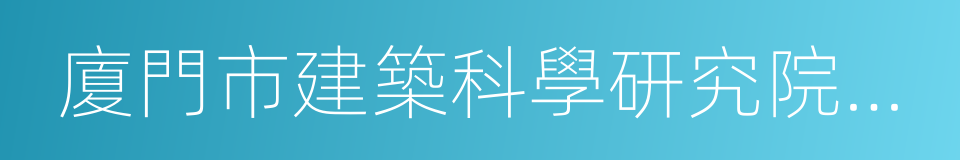 廈門市建築科學研究院集團股份有限公司的同義詞