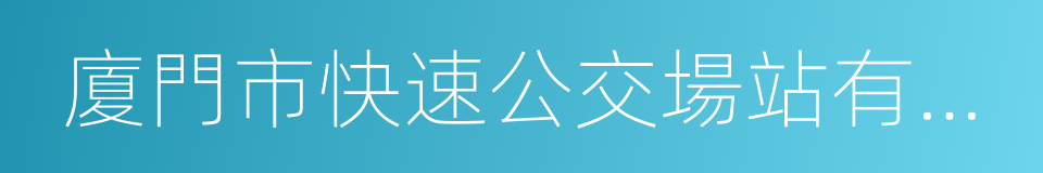 廈門市快速公交場站有限公司的同義詞