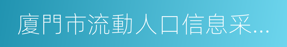 廈門市流動人口信息采集暫行辦法的同義詞