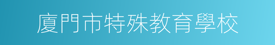 廈門市特殊教育學校的同義詞