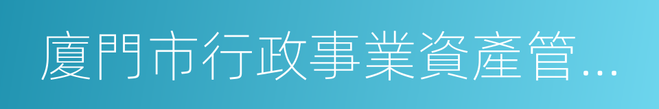 廈門市行政事業資產管理中心的同義詞