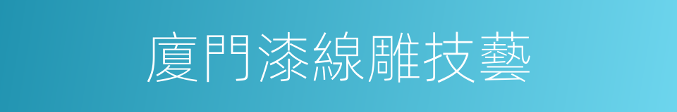 廈門漆線雕技藝的同義詞