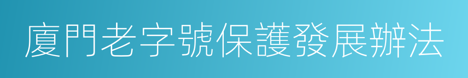 廈門老字號保護發展辦法的同義詞