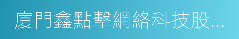 廈門鑫點擊網絡科技股份有限公司的同義詞