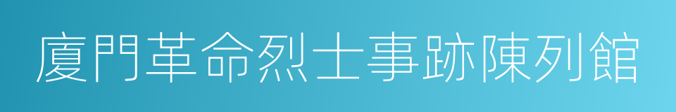 廈門革命烈士事跡陳列館的同義詞