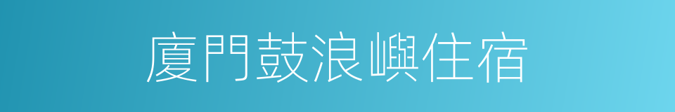 廈門鼓浪嶼住宿的同義詞