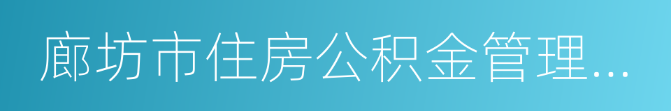 廊坊市住房公积金管理中心的同义词