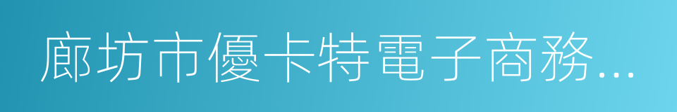 廊坊市優卡特電子商務有限公司的同義詞