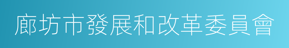 廊坊市發展和改革委員會的同義詞