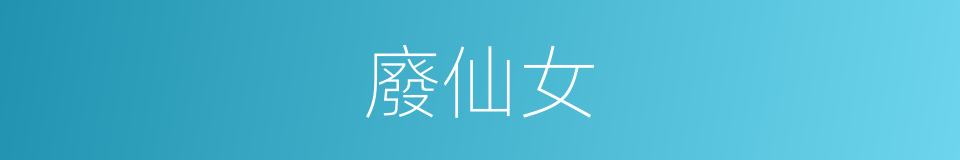 廢仙女的意思