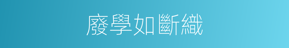 廢學如斷織的意思