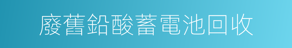 廢舊鉛酸蓄電池回收的同義詞