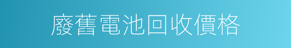 廢舊電池回收價格的同義詞