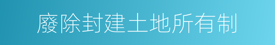 廢除封建土地所有制的同義詞
