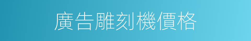 廣告雕刻機價格的同義詞