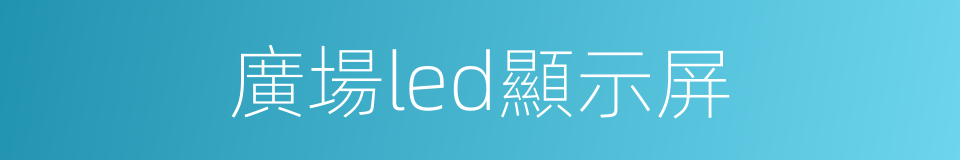 廣場led顯示屏的同義詞