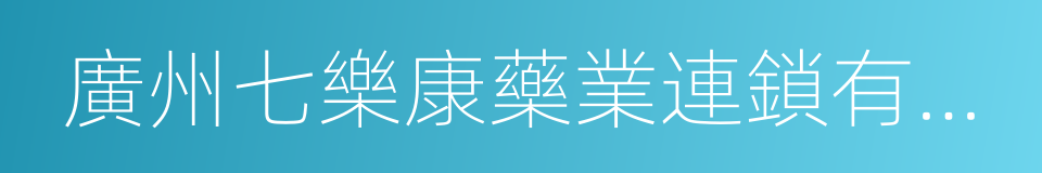 廣州七樂康藥業連鎖有限公司的同義詞