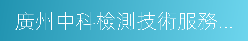 廣州中科檢測技術服務有限公司的同義詞