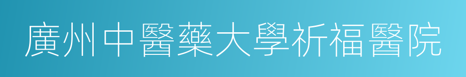 廣州中醫藥大學祈福醫院的同義詞