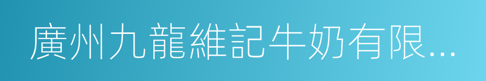 廣州九龍維記牛奶有限公司的同義詞