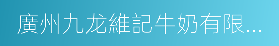 廣州九龙維記牛奶有限公司的同義詞
