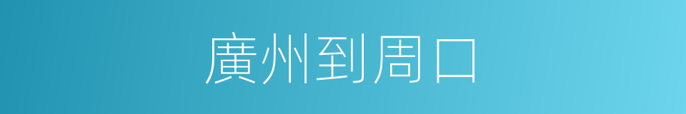 廣州到周口的同義詞