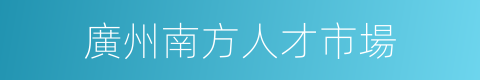 廣州南方人才市場的同義詞