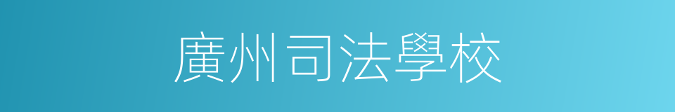 廣州司法學校的同義詞
