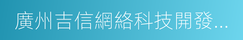 廣州吉信網絡科技開發有限公司的同義詞
