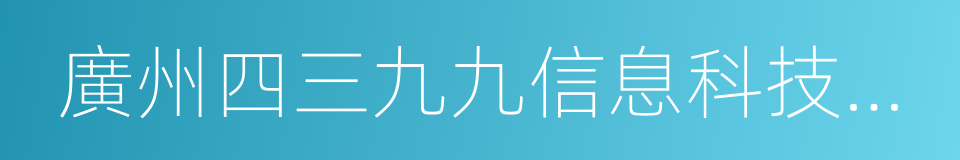 廣州四三九九信息科技有限公司的同義詞