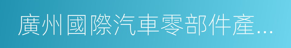 廣州國際汽車零部件產業基地建設實施方案的同義詞