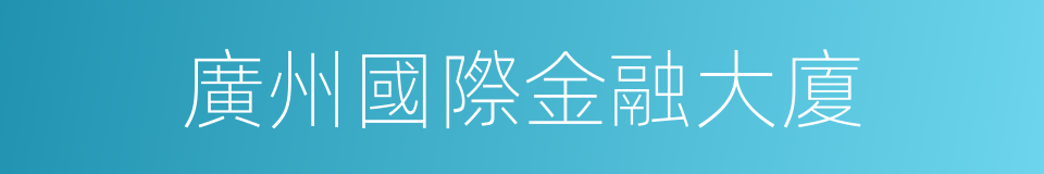廣州國際金融大廈的同義詞