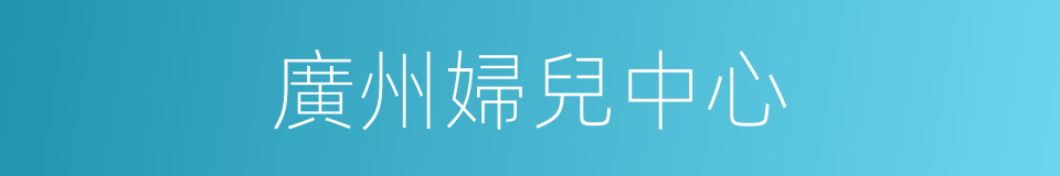 廣州婦兒中心的同義詞