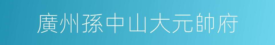 廣州孫中山大元帥府的同義詞