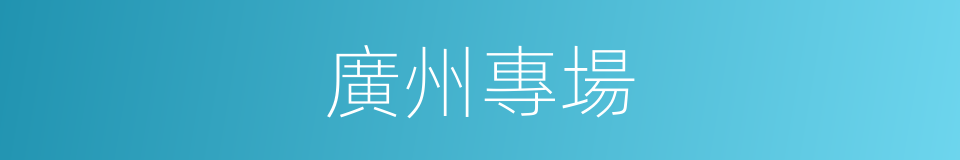廣州專場的同義詞