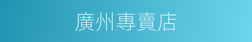 廣州專賣店的同義詞