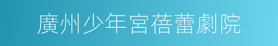 廣州少年宮蓓蕾劇院的同義詞
