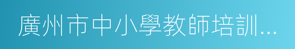 廣州市中小學教師培訓中心的同義詞