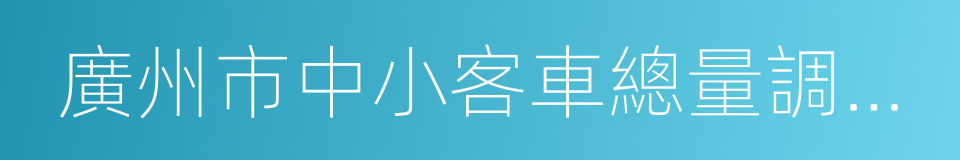 廣州市中小客車總量調控管理辦法的同義詞