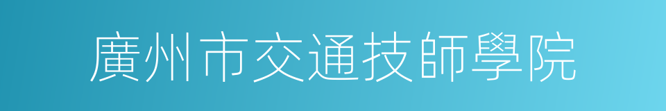 廣州市交通技師學院的同義詞