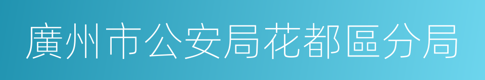 廣州市公安局花都區分局的同義詞