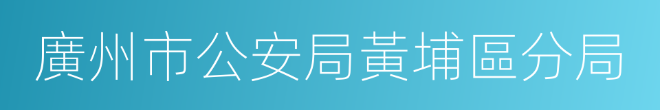 廣州市公安局黃埔區分局的同義詞