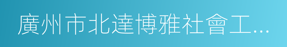 廣州市北達博雅社會工作資源中心的同義詞