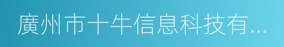 廣州市十牛信息科技有限公司的同義詞