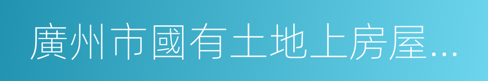 廣州市國有土地上房屋征收與補償實施辦法的同義詞