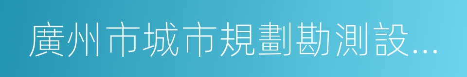 廣州市城市規劃勘測設計研究院的同義詞