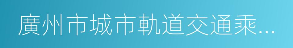 廣州市城市軌道交通乘坐守則的同義詞