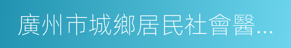 廣州市城鄉居民社會醫療保險試行辦法的同義詞